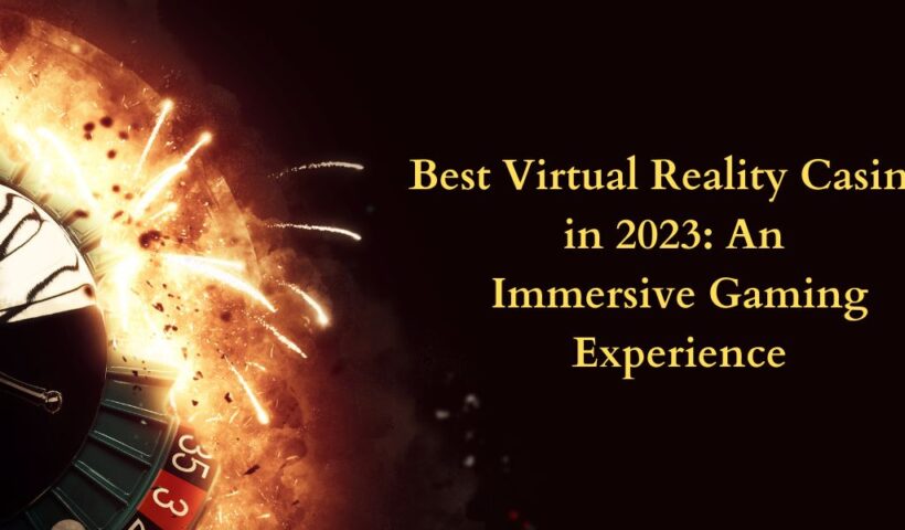 Best Virtual Reality Casinos in 2023 An Immersive Gaming Experience